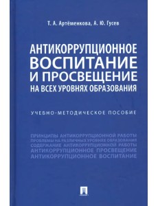 Антикоррупционное воспитание и просвещение на всех уровнях образования. Учебно-методическое пособие