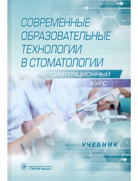 Современные образовательные технологии в стоматологии (симуляционный курс). Учебник