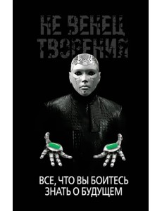 НеВенец творения. Все, что вы боитесь знать о будущем НеВенец творения. Все, что вы боитесь знать о будущем