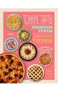 Тонкие тарты. Пышные турты. Изысканные татены. 200 вегетарианских рецептов пирогов