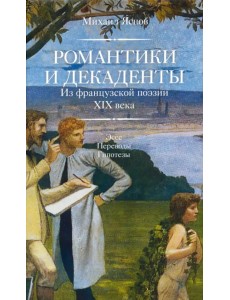 Романтики и декаденты. Из французской поэзии XIX века. Эссе. Переводы. Гипотезы