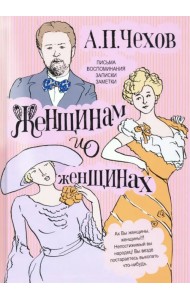 Женщинам и о женщинах. Письма, воспоминания, записки, заметки