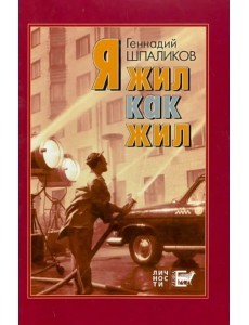 Я жил как жил. Стихи. Проза. Драматургия. Дневники. Письма