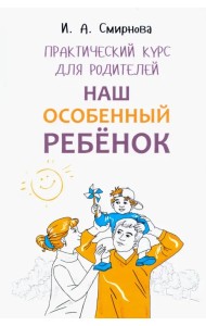 Наш особенный ребенок. Практический курс для родителей