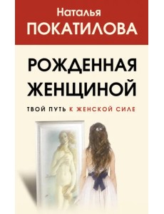 Рожденная женщиной. Твой путь к женской силе