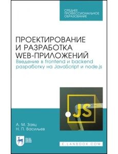 Проектирование и разработка WEB-приложений. Введение в frontend и backend разработку на JavaScript и node.js. Учебное пособие для СПО Проектирование и разработка WEB-приложений. Введение в frontend и backend разработку на JavaScript и node.js. Учебное пособие для СПО