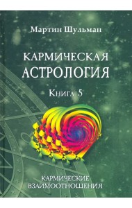 Кармическая астрология. Кармические взаимоотношения. Книга 5
