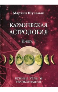 Кармическая астрология. Лунные Узлы и реинкарнация. Книга 1