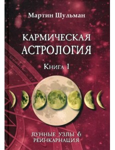 Кармическая астрология. Лунные Узлы и реинкарнация. Книга 1