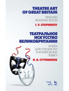 Театральное искусство Великобритании. Книга для чтения по английскому языку. Учебное пособие