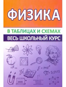 Физика. Весь школьный курс в таблицах и схемах