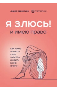 Я ЗЛЮСЬ! И имею право. Как маме принять свои чувства и найти в них опору
