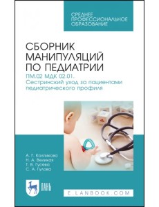 Сборник манипуляций по педиатрии. ПМ.02 МДК 02.01. Сестринский уход за пациентами педиатрического профиля. Учебное пособие для СПО