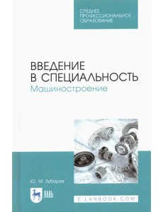 Введение в специальность. Машиностроение. Учебное пособие для СПО Введение в специальность. Машиностроение. Учебное пособие для СПО