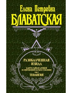 Разоблаченная Изида. Ключ к тайнам древней и современной науки и теософии. Том II. Теософия