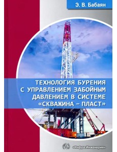Технология бурения с управлением забойным давлением в системе «скважина - пласт». Учебное пособие