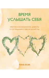 Время услышать себя. Практики осознанности, доброты и сострадания к себе на целый год