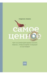 Самое ценное. Чему на самом деле важно научить ребенка, чтобы он вырос успешным и счастливым