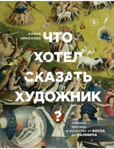 Что хотел сказать художник? Главные картины в искусстве от Босха до Малевича Что хотел сказать художник? Главные картины в искусстве от Босха до Малевича