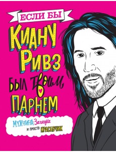 Если бы Киану Ривз был твоим парнем. Мужчина-загадка и просто красавчик Если бы Киану Ривз был твоим парнем. Мужчина-загадка и просто красавчик