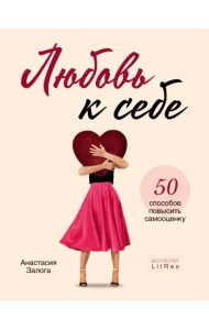 Любовь к себе. 50 способов повысить самооценку