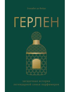 Герлен. Загадочная история легендарной семьи парфюмеров