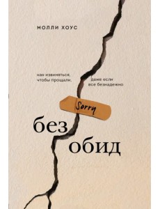Без обид. Как извиняться, чтобы прощали, даже если все безнадежно Без обид. Как извиняться, чтобы прощали, даже если все безнадежно