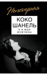 Коко Шанель. Я и мои мужчины