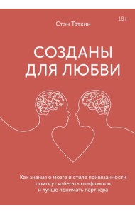 Созданы для любви. Как знания о мозге и стиле привязанности помогут избегать конфликтов