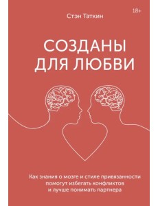 Созданы для любви. Как знания о мозге и стиле привязанности помогут избегать конфликтов Созданы для любви. Как знания о мозге и стиле привязанности помогут избегать конфликтов