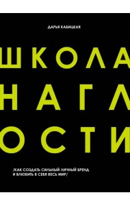 Школа наглости. Как создать сильный личный бренд и влюбить в себя весь мир