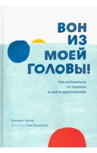 Вон из моей головы! Как избавиться от тревоги и найти вдохновение