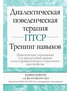 Диалектическая поведенческая терапия ПТСР. Тренинг навыков. Практические упражнения для преодоления