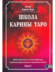 Школа Карины Таро. Книга 1. Предсказательная система содержащая корректные формулировки и выверенные