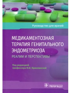 Медикаментозная терапия генитального эндометриоза. Реалии и перспективы. Руководство для врачей Медикаментозная терапия генитального эндометриоза. Реалии и перспективы. Руководство для врачей