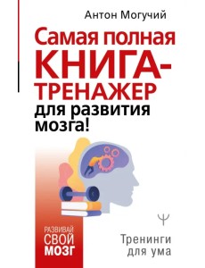 Самая полная книга-тренажер для развития мозга! Самая полная книга-тренажер для развития мозга!