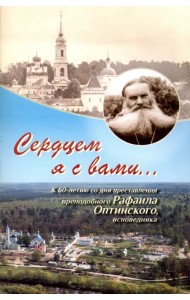 Сердцем я с вами... К 60-летию со дня преставления преподобного Рафаила Оптинского, исповедника