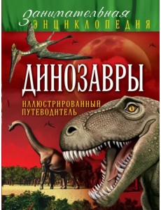 Динозавры. Иллюстрированный путеводитель
