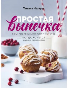 Простая выпечка. Быстрые кексы, пироги и печенье когда хочется вкусного прямо сейчас Простая выпечка. Быстрые кексы, пироги и печенье когда хочется вкусного прямо сейчас