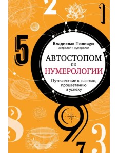 Автостопом по нумерологии. Увлекательное путешествие к счастью, успеху и процветанию