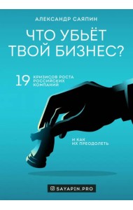 Что убьёт твой бизнес? 19 кризисов роста российских компаний и как их преодолеть