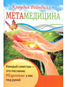 Метамедицина. Каждый симптом - это послание. Исцеление у вас под рукой Метамедицина. Каждый симптом - это послание. Исцеление у вас под рукой