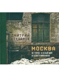 Москва не город, а целый мир. И целого мира мало