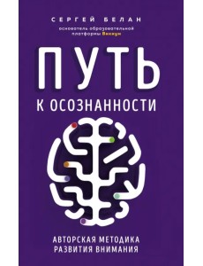 Путь к осознанности. Авторская методика развития внимания Путь к осознанности. Авторская методика развития внимания