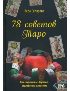 78 советов Таро. Как сохранить здоровье, молодость и красоту 78 советов Таро. Как сохранить здоровье, молодость и красоту