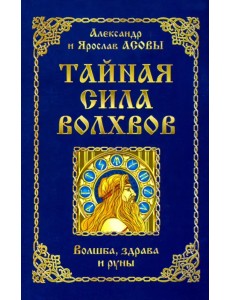 Тайная сила волхвов. Волшба, здрава и руны Тайная сила волхвов. Волшба, здрава и руны