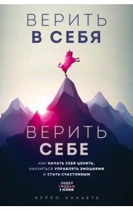 Верить в себя. Верить себе. Как начать себя ценить, научиться управлять эмоциями и стать счастливым