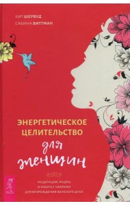 Энергетическое целительство для женщин. Медитации, мудры и работа с чакрами для возрождения жен.духа