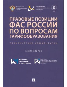 Правовые позиции ФАС России по вопросам тарифообразования. Практические комментарии. Книга 2