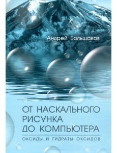 От наскального рисунка до компьютера. Оксиды и гидраты оксидов От наскального рисунка до компьютера. Оксиды и гидраты оксидов